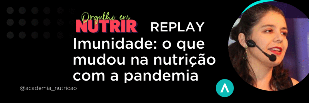 Imunidade e o que mudou na nutrição com a pandemia - Um replay do Orgulho em Nutrir