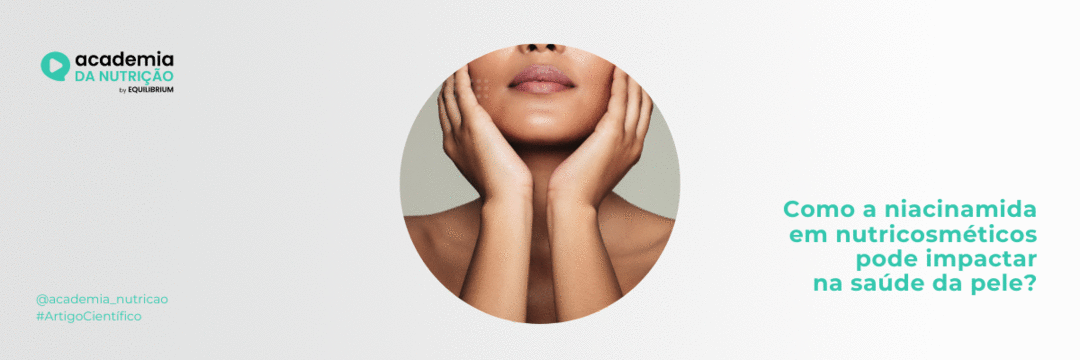 Como a niacinamida em nutricosméticos pode impactar na saúde da pele?